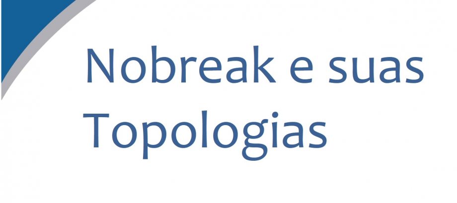 Nobreak e suas topologias. Qual escolher? | Blog